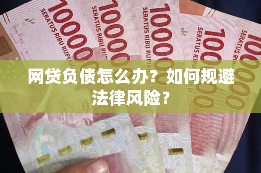 北京网贷负债怎么办？如何规避法律风险？