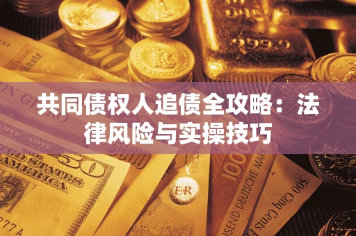 北京共同债权人追债全攻略：法律风险与实操技巧
