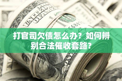 北京打官司欠债怎么办？如何辨别合法催收套路？