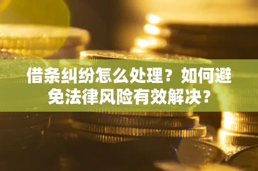 北京借条纠纷怎么处理？如何避免法律风险有效解决？