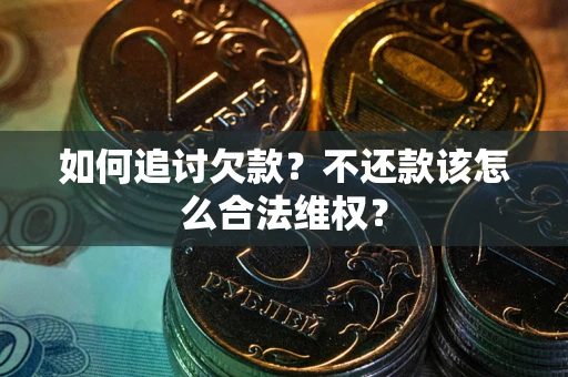 北京如何追讨欠款？不还款该怎么合法维权？