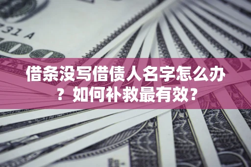 北京借条没写借债人名字怎么办？如何补救最有效？