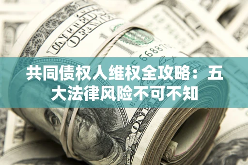 北京共同债权人维权全攻略：五大法律风险不可不知