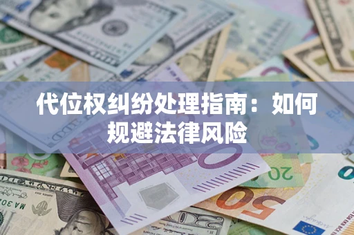 北京代位权纠纷处理指南:如何规避法律风险 北京代位权纠纷处理指南:如何规避法律风险