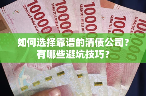 北京如何选择靠谱的清债公司？有哪些避坑技巧？