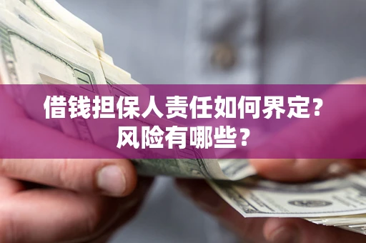 北京借钱担保人责任如何界定?风险有哪些? 北京借钱担保人责任如何界定?风险有哪些?