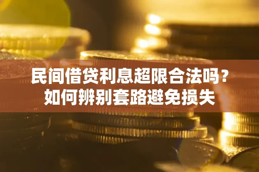 北京民间借贷利息超限合法吗？如何辨别套路避免损失