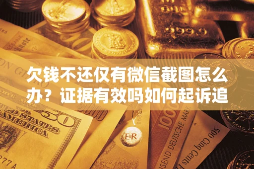 北京欠钱不还仅有微信截图怎么办？证据有效吗如何起诉追回欠款？