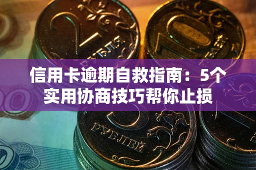 北京信用卡逾期自救指南：5个实用协商技巧帮你止损