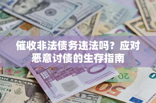 北京催收非法债务违法吗？应对恶意讨债的生存指南