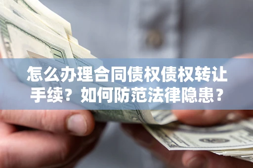 北京怎么办理合同债权债权转让手续？如何防范法律隐患？