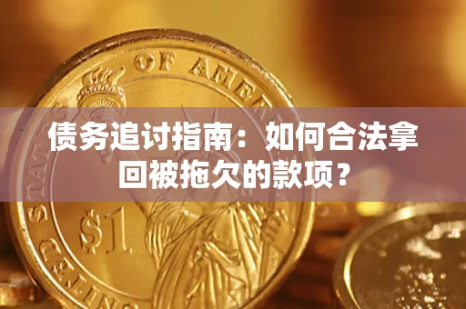 北京债务追讨指南：如何合法拿回被拖欠的款项？