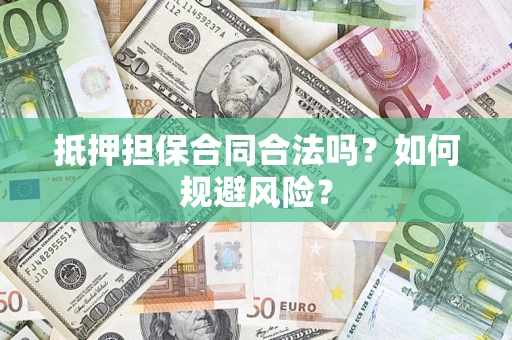 北京抵押担保合同合法吗？如何规避风险？