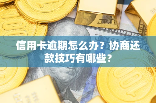 北京信用卡逾期怎么办？协商还款技巧有哪些？