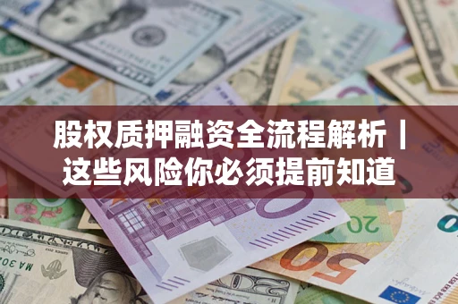 北京股权质押融资全流程解析｜这些风险你必须提前知道