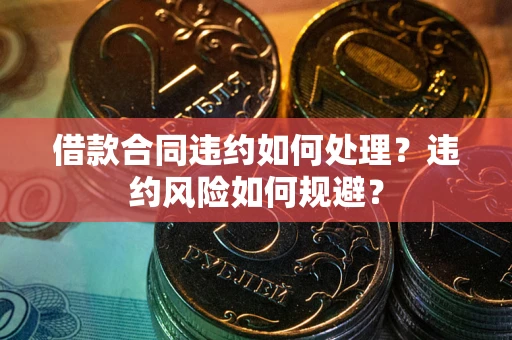 北京借款合同违约如何处理？违约风险如何规避？