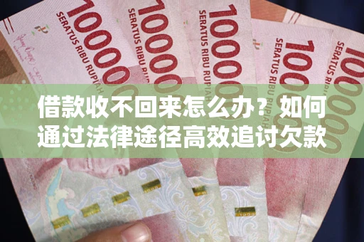 北京借款收不回来怎么办?如何通过法律途径高效追讨欠款? 北京借款收不回来怎么办?如何通过法律途径高效追讨欠款?