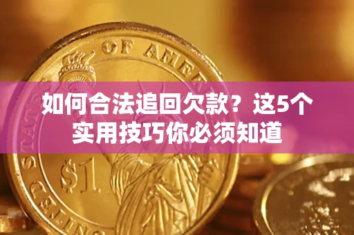 北京如何合法追回欠款？这5个实用技巧你必须知道