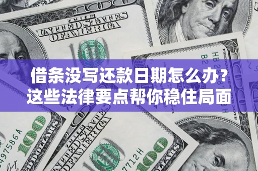 北京借条没写还款日期怎么办？这些法律要点帮你稳住局面