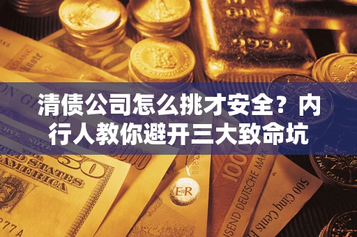 北京清债公司怎么挑才安全？内行人教你避开三大致命坑