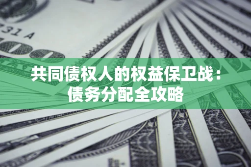 北京共同债权人的权益保卫战：债务分配全攻略
