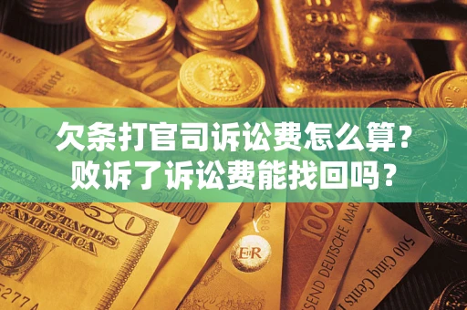 北京欠条打官司诉讼费怎么算？败诉了诉讼费能找回吗？