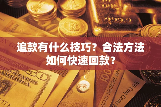 北京追款有什么技巧？合法方法如何快速回款？