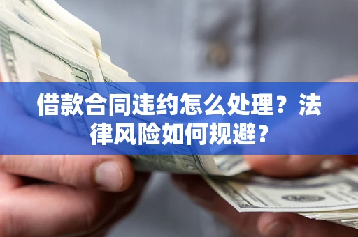 北京借款合同违约怎么处理？法律风险如何规避？