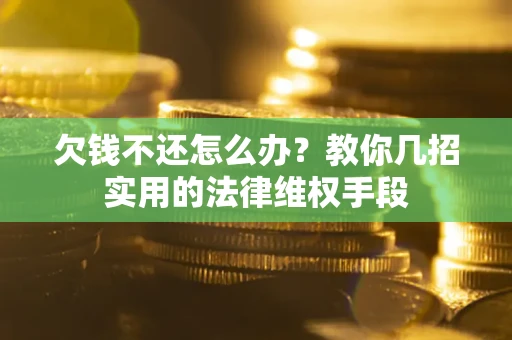 北京欠钱不还怎么办？教你几招实用的法律维权手段