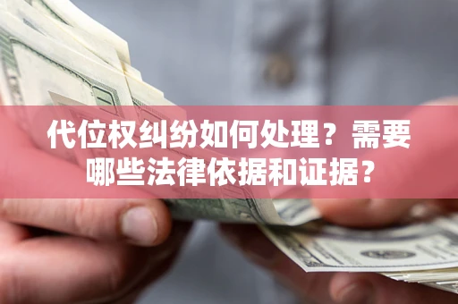 北京代位权纠纷如何处理？需要哪些法律依据和证据？