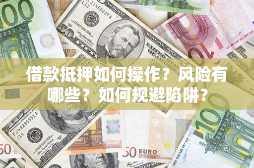 北京借款抵押如何操作?风险有哪些?如何规避陷阱? 北京借款抵押如何操作?风险有哪些?如何规避陷阱?