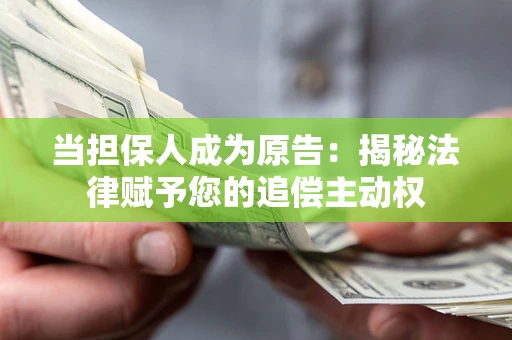 北京当担保人成为原告:揭秘法律赋予您的追偿主动权 北京当担保人成为原告:揭秘法律赋予您的追偿主动权