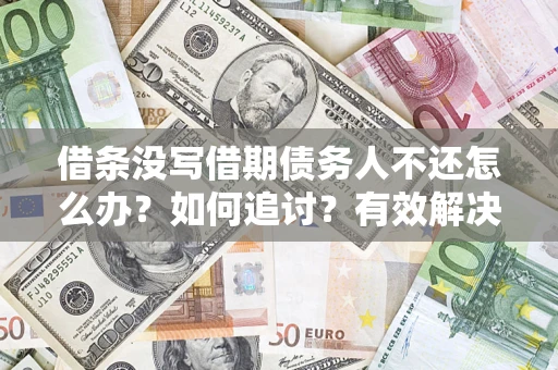 北京借条没写借期债务人不还怎么办？如何追讨？有效解决方案！