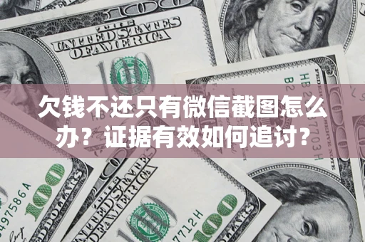 北京欠钱不还只有微信截图怎么办？证据有效如何追讨？