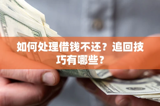 北京如何处理借钱不还？追回技巧有哪些？
