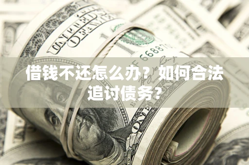 北京借钱不还怎么办？如何合法追讨债务？