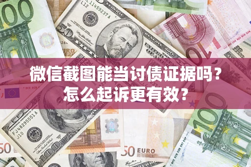 北京微信截图能当讨债证据吗？怎么起诉更有效？