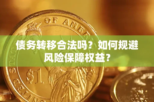 北京债务转移合法吗？如何规避风险保障权益？