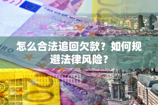 北京怎么合法追回欠款？如何规避法律风险？