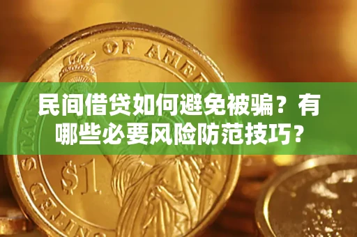 北京民间借贷如何避免被骗？有哪些必要风险防范技巧？