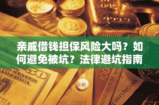 北京亲戚借钱担保风险大吗？如何避免被坑？法律避坑指南