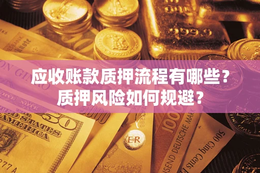 北京应收账款质押流程有哪些？质押风险如何规避？
