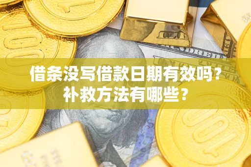 北京借条没写借款日期有效吗？补救方法有哪些？