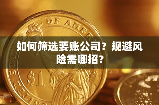 北京如何筛选要账公司？规避风险需哪招？