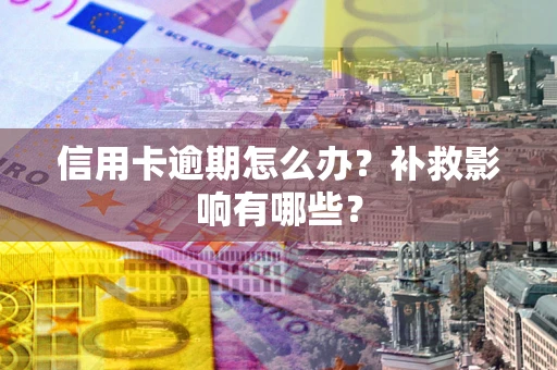 北京信用卡逾期怎么办？补救影响有哪些？