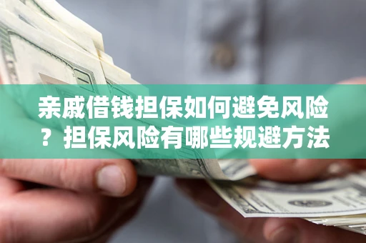 北京亲戚借钱担保如何避免风险？担保风险有哪些规避方法？