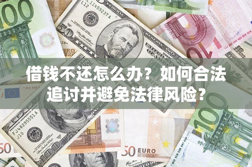 北京借钱不还怎么办？如何合法追讨并避免法律风险？