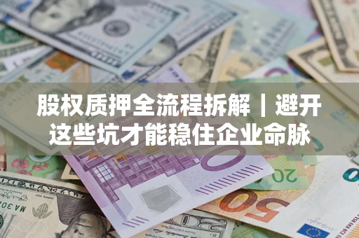 北京股权质押全流程拆解｜避开这些坑才能稳住企业命脉