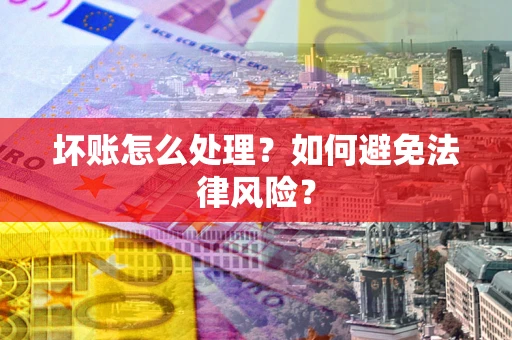 北京坏账怎么处理？如何避免法律风险？