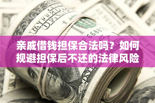 北京亲戚借钱担保合法吗？如何规避担保后不还的法律风险？
